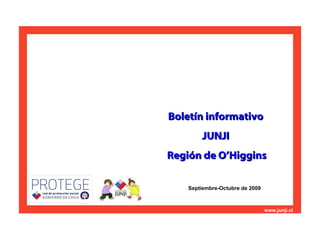 Junta Nacional de Jardines Infantiles / Santiago, Mayo de 2008 www.junji.cl Boletín informativo  JUNJI  Región de O’Higgins Septiembre-Octubre de 2009 