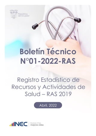 Boletín Técnico
N°01-2022-RAS
Registro Estadístico de
Recursos y Actividades de
Salud – RAS 2019
Abril, 2022
 