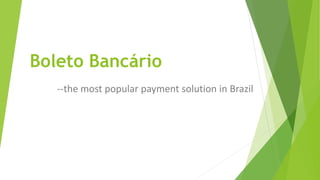 BoletoBancário 
--the most popular payment solution in Brazil  