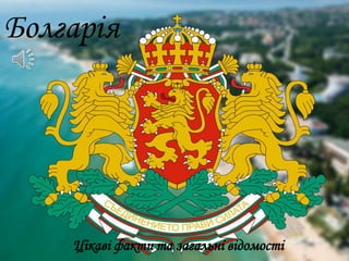 Болгарія
Цікаві факти та загальні відомості
 