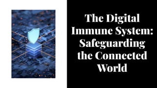 The Digital
Immune System:
Safeguarding
the Connected
World
 