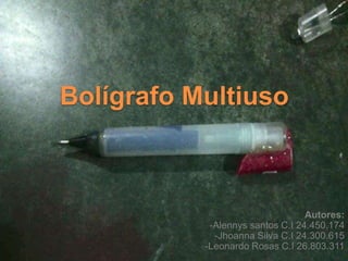 Bolígrafo Multiuso
Autores:
-Alennys santos C.I 24.450.174
-Jhoanna Silva C.I 24.300.615
-Leonardo Rosas C.I 26.803.311
 