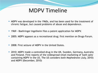 MDPV Timeline  <ul><ul><li>MDPV was developed in the 1960s, and has been used for the treatment of chronic fatigue, but ca...