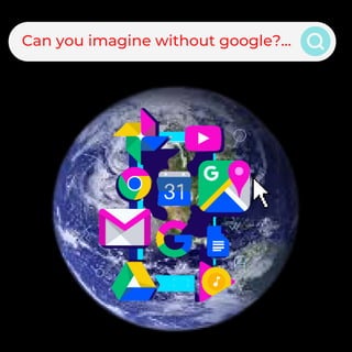 Can you imagine without google?...
 