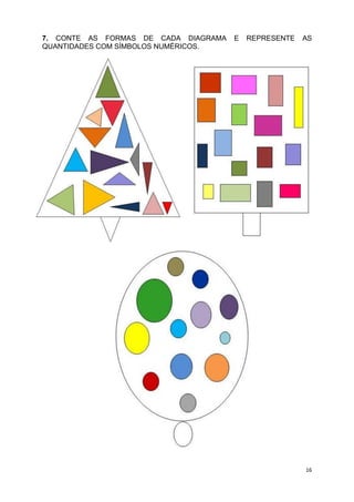 16
7. CONTE AS FORMAS DE CADA DIAGRAMA E REPRESENTE AS
QUANTIDADES COM SÍMBOLOS NUMÉRICOS.
 