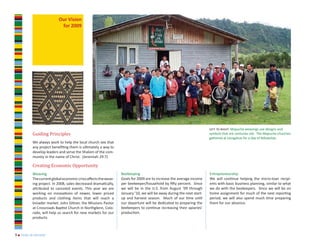 Our Vision
                           for 2009




          Guiding Principles
                                                                                                                       left to right: Mapuche weavings use designs and
                                                                                                                       symbols that are centuries old. The Mapuche churches
                                                                                                                       gathered at Llongahue for a day of fellowship.
          We always work to help the local church see that
          any project benefiting them is ultimately a way to
          develop leaders and serve the Shalom of the com-


          Creating Economic Opportunity
          munity in the name of Christ. (Jeremiah 29:7)



          Weaving                                                Beekeeping                                            Entrepreneurship
          The current global economic crisis affects the weav-   Goals for 2009 are to increase the average income     We will continue helping the micro-loan recipi-
          ing project. In 2008, sales decreased dramatically,    per beekeeper/household by fifty percent. Since       ents with basic business planning, similar to what
          attributed to canceled events. This year we are        we will be in the U.S. from August ’09 through        we do with the beekeepers. Since we will be on
          working on innovations of newer, lower priced          January ’10, we will be away during the next start-   home assignment for much of the next reporting
          products and clothing items that will reach a          up and harvest season. Much of our time until         period, we will also spend much time preparing
          broader market. John Sittner, the Missions Pastor      our departure will be dedicated to preparing the      them for our absence.
          at Crossroads Baptist Church in Northglenn, Colo-      beekeepers to continue increasing their apiaries’
          rado, will help us search for new markets for our      production.
          products.



9 n year in review
 