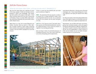 Still the Vision Comes
          “Write the vision down; make it plain…so he may run who reads it.” Habakkuk 2:2-3
          We trust this report gives you a glimpse of some           If this is a vision you also identify with, we invite   International Ministries is facing serious financial
          of the ways people in Chile are coming to Christ,          you to continue or begin to:                            challenges, also. It has meant making cuts in min-
          growing in grace and knowledge, and chang-                                                                         istry expenses and laying off valued home office
          ing their world in the power of the Spirit. All of         PRAY The awareness that you pray for us daily is        staff.
          these ministries flow out of our life in community         an anchor for us, simply wonderful. Prayer is the
          as disciples of Jesus, in prayer, Bible study, teach-      most important work we can do. Let us covenant          Our financial reality is that International Ministries
          ing, preaching, fellowship and conversation about          to pray for one another and the work God gives          may not be able to keep us on the field if we can-
          God’s Shalom vision.                                       us to do.                                               not reach 100% of our support by September 30.

          What drives us is the call to equip Mapuche and            GIVE This is the “gracious work” Paul talks about.      Nevertheless, we are filled with hope and thanks-
          Chilean churches that are secure in their iden-            Your passion and International Ministries’ passion      giving. Your consistent prayers, cards, and support
          tity as people created in God’s image, practicing          for making disciples of Jesus Christ has drawn us       through the World Mission Offering, Targeted Giv-
          their vocation to be productive stewards of God’s          together in an exciting partnership.                    ing, and for specific ministries have sustained us
          creation, and thus better equipped for Christ-like                                                                 this far. You are stakeholders in God’s mission in
          mission.                                                   We are living in times of uncertainty because of        Chile and we believe we are all better disciple-
                                                                     the global economic crisis. You or your loved ones      makers because of our partnership.
                                                                     are surely anticipating painful adjustments.




          left to right: Elcira Cayuman shows Barb the house she is able to build becuase of her weavings’ sales.
          Emelinda Coñoepan demonstrates the weaving techniques she learned from her mother.

11 n year in review
 