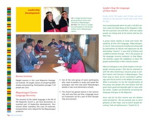 Leaders Sing the Language
                       Leadership                                                                                 of Their Heart

                                                                                                                  (Luke 4:22) “All spoke well of him and were
                     Development

                                                                                                                  amazed at the gracious words that came from
                                                                                                                  his lips.”
                                                                             top: A newly formed musical
                                                                             group performs hymns and
                                                                             choruses in Mapudungun.
                                                                             bottom: The church in Llonga-        Jesus amazed people when He said, in His first ser-
                                                                             hue participates in the Berean
                                                                             Institue and in Mapudungun
                                                                                                                  mon, what the Good News of the Kingdom is like.
                                                                             classes.                             We are surprised, now and then, when we realize
                                                                                                                  people are taking hold of the dream God has for
                                                                                                                  their lives.

                                                                                                                  A group meets weekly to study and revive the
                                                                                                                  speaking of their first language, Mapundungun,
                                                                                                                  in church. Overcoming the timidity and shame left
                                                                                                                  by generations of ridicule and oppression by the
                                                                                                                  dominating “powers”, a new kind of hilarity and
                                                                                                                  confidence breaks through. This is the purpose of
                                                                                                                  the language recovery endeavor, to help Mapu-
                                                                                                                  che churches regain the confidence to share the
                                                                                                                  gospel authentically in their cultural context.

                                                                                                                  Alfonso Coñoepan is one of the leaders in the lan-
                                                                                                                  guage recovery project. One day he surprised us


          Berean Institute
                                                                                                                  with the idea of forming a musical group to per-
                                                                                                                  form hymns and choruses in Mapudungun. They
                                                                                                                  have sung at many of our convention’s gather-
          Dwight teaches in this rural Mapuche theologi-        • Out of the core group of seven participants,    ings and church events to the delight of everyone.
          cal institute. He taught classes on preparing Bible     who meet bi-weekly to study and speak Ma-       What is amazing is to see the transformation of
          studies and preaching. Participation averages 7-10      pudungun, two men now teach Mapudungun          this group into people who now believe God has
                                                                  weekly in two rural elementary schools.

          Mapudungun Classes
          people per class.                                                                                       given them good and beautiful gifts to share with
                                                                                                                  the world. Leaders are formed by recovering the

          Language Recovery
                                                                • The church has gained stature in the commu-     language God gave to the Mapuche.
                                                                  nity, and now they see how a language recov-
                                                                  ery movement can be a part of their disciple-   Jesus’ text for his first sermon was the Shalom
          The recovery of the native language in the life of      ship and outreach.
                                                                                                                  vision of Isaiah 61. We are amazed, also, to catch
          the Mapuche church is, we have discovered, an                                                           glimpses of that hope, and to watch people be-
          essential part of leadership development. Your                                                          coming “oaks of righteousness.” (Isaiah 61:3)
          mission dollar subsidizes the costs of materials,
          transportation and a stipend for the Mapudungun
          professor.
7 n year in review
 