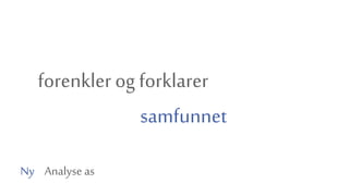 forenkler og forklarer
samfunnet
Ny Analyse as
 