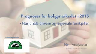 Ny Analyse as
forenkler og forklarer samfunnet
Prognoser for boligmarkedet i 2015
- Nasjonale drivere og regionaleforskjeller
I samarbeid med
 