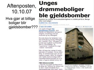 Aftenposten,
  10.10.07
Hva gjør at billige
 boliger blir
 gjeldsbomber???