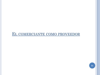EL COMERCIANTE COMO PROVEEDOR
31
 