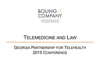 TELEMEDICINE AND LAW
GEORGIA PARTNERSHIP FOR TELEHEALTH
2015 CONFERENCE
 
