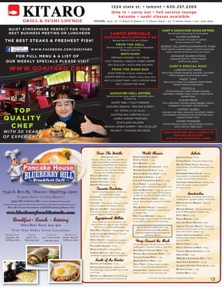 1 2 2 4 s t a t e s t . • l e m o n t • 6 3 0 . 2 57. 2 2 0 5
                                                                                                     d i n e i n • c a rr y o u t • f u ll se r vice lo u n g e
                                                                                                           ka ra o ke • s u s h i cl a s ses ava ia l b l e
                  G R I L L & S US H I L OU NG E                                H O U R S : mon .-th . 11 :30am -9 :30 pm• f. 11 :30am -1 0 pm • sa . 11 :30am -1 0 pm • sun . 2pm -9 pm


    Q U I E T ATM OS P H E R E P E R F E C T FO R YO U R                                                                                                       CHEF’S SIGNATURE SUSHI ENTREE
    N E X T B U S I N E S S M E E TI N G O R LU N C H E O N                                          LUNCH SPECIALS                                                   Served with miso soup & house green
                                                                                           COMPLETE MEALS STARTING AT $10                                                      KITARO SUPREME
 TH E B E ST STE AKS & FR E S H E ST FIS H !                                                          Served Mon-Fri 11:30 am-2:30pm                                    Chef’s Choice of 6 sushi, 6 sashimi
                                                                                                                                                                             & your choice of 1 maki
                                                                                                          FROM THE GRILL
                                                                                               Served w/soup, or salad, sauteed vegetable,                   SEARED YELLOWFIN/SUPERWHITE TUNA
                        W W W. FAC E B O O K .CO M /G O K ITA R O                                         tempura, fried rice                                 Flash seared, sesame pepper crusted w/avocado,
                                                                                                                                                                  onion, tomato served w/citrus soy sauce
                                                                                                                BENTO BOXES
       FO R F U LL M E N U & A LI ST O F                                                             TERIYAKI CHICKEN • N.Y. STEAK
                                                                                                                                                                          JAPANESE SEARED STEAK
                                                                                                                                                                          Japanese style N.Y. steak drizzled
 O U R WE E K LY S P ECIAL S P LE A S E VI S IT                                              FILET MIGNON • HIBACHI JUMBO SHRIMP                                                w/citrus soy sauce
                                                                                                SEA SCALLOP • SCOTLAND SALMON
                                                                                                                                                                        CHEF’S SPECIAL MAKI
    W W W.GOKITARO.COM                                                                                FROM THE SUSHI BAR                                                      LOBSTER HOT MAMA
                                                                                                SUSHI SPECIAL-4 Sushi, California, Miso                       Spicy tuna, lobster tempura, avocado, cucumber,
                                                                                                                                                                    tobiko, jalapeno & extra spicy sauce
                                                                                             SASHIMI SPECIAL-4 sashimi, spicy tuna, miso
                                                                                            ANY 2 CLASSIC MAKI • ANY 2 HOUSE MAKI
                                                                                                                                                                                   MAGIC TUNA
                                                                                                                                                                 Spicy tuna, crispy rice, jalapeno, black tobiko,
                                                                                                         ANY 2 SIGNATURE MAKI                                             wasabi mayo & unagi sauce
                                                                                                                                                                                     GODZILLA
                                                                                                                                                                  Shrimp tempura, cream cheese, avocado,
                                                                                                     SIGNATURE GRILL ENTRÉE                                     asparagus, masago mayo, crunch, unagi sauce,
                                                                                               Served w/clear soup, salad, vegetable, udon                                     wasabi mayo
                                                                                                               & fried rice
                                                                                                                                                                                  OCEAN DRIVE
                                                                                                     SHORT RIBS • FILET MIGNON                                 Tuna, yellowtail, avocado, green pepper, cilantro
                                                                                                                                                                     wrapped in soy paper, chili oil & lime
                                                                                              CHICKEN HIBACHI, TERIYAKI & SPICY

  TOP                                                                                                    N.Y. STEAK (12 OZ./18 OZ.)
                                                                                                     AUSTRALIAN LOBSTER (16 oz.)
                                                                                                                                                                                LEMONT QUEEN
                                                                                                                                                               Avocado over spicy albacore, cucumber, cilantro


QUALIT Y
                                                                                                                                                                and jalapeno, drizzled w/chili oil and lime juice,
                                                                                                                                                                            topped w/beet chips
                                                                                                       JUMBO SHRIMP TEMPURA
                                                                                                                                                                               KITARO MONSTER

 CHEF
                                                                                                           SCOTLAND SALMON                                      Shrimp tempura, snow crab, avocado, crunchy,
                                                                                           HIBACHI JUMBO SHRIMP • SEA SCALLOP                                            spicy mayo & unagi sauce
                                                                                                     HALIBUT • CHILEAN SEA BASS
WIT H 3 0 Y E A R S                                                                                                                                             ITEMS ABOVE ARE ONLY A SAMPLE OF
                                                                                                                                                                        OUR VAST SELECTION.
OF EXPERIENCE                                                                                                                                                     VISIT US ONLINE FOR FULL MENU




                                                                                   From The Griddle                                   World Classics                                             Salads
                                                                                         Starting at 5.09                   RaiSin/cinnamOn apple                              Julienne SalaD - 8.09
                                                                             Pancakes, French Toast, Crepes & Plain or      fRencH tOaSt - 7.49                                caeSaR SalaD - 6.39 with Chicken 8.39
                                                                              Multi Grain Waffles available in a variety
                                                                                                                            eggS BeneDict - 7.99
                                                                             of flavors including Blueberry, Strawberry,                                                       Big fat gReek SalaD -Marinated
                                                                              Peach, Raspberry & more. Check out our        eggS BeneDict flORentine - 8.29                    Greek chicken, Feta & black olives over crisp
                                                                                 online menu for a full list of flavors.    WeSteRn Steak & eggS - 9.29                        greens 8.39
                                                                                 Pancakes also available in short stack     BiScuitS & SauSage gRavy - 6.09                    StRaWBeRRy fielDS SalaD - Greens,
                                                                            pigS in a Blanket - 7.49                                                                           sliced chicken, strawberries, mandarin
                                                                                                                            SkiRt Steak & eggS - 12.29
                                                                            pOtatO pancakeS - 6.79                                                                             oranges, pecans & bleu cheese 9.09
                                                                            geRman pancakeS - 6.49                          cOuntRy fRieD Steak & eggS - 9.29
                                                                                                                                                                               califORnia Steak SalaD - Greens, skirt
                                                                            HaRveSt pancakeS - 7.49                         eggS DaRien - 2 poached eggs on an                 steak, bleu cheese, avocado, tomatoes
                                                                                                                            English muffin w/baked ham & cheddar 8.29          & croutons 9.49
                                                                                   Favorite Omelettes                       engliSH BReakfaSt - 2 eggs any style w/2
7340 S. Rte.83 | DaRien • (630)734-1300                                        Served w/steaming potatoes, Greek toast
                                                                                      or 2 buttermilk pancakes
                                                                                                                            sausage links, 2 bacon strips, sliced tomatoes,
                                                                                                                                                                                             Sandwiches
                                                                                                                            cottage fries & a toasted English muffin 7.49
            Coming Soon to oak Brook!                                       cOlORaDO - Ham, onions, green peppers
                                                                                                                            ROcky mOuntain cRepe - Ham,
                                                                                                                                                                               Served with soup, cole slaw & choice of fries,
                                                                                                                                                                               stuffed potato, vegetable medley or fresh fruit
                                                                            & cheese 7.99
      3041 ButteRfielD RD. (At The Oak Brook Promenade)                     cOuntRy - Ham ,bacon, tomatoes, onions,
                                                                                                                            onions, green peppers, tomatoes & cheddar
                                                                                                                                                                               HaRlem avenue BuRgeR - Bacon &
                                                                                                                            7.79
                                                                            American topped w/sausage gravy 8.49                                                               cheese 8.09
   For all of our locations and full menu please visit                      king Of tHe Hill - Made fritatta style.
                                                                                                                            mOO & Oink Special - Omelette w/
                                                                                                                                                                               WeSteRn BuRgeR - Sliced mushrooms,
                                                                                                                            steak & cheddar, served w/2 strips of bacon
  www.blueberrybreakfastcafe.com                                            Ham, bacon, sausage, onions, peppers &
                                                                            potatoes topped w/Cheddar 9.09
                                                                                                                            or sausage 9.49                                    bacon & BBQ topped w/cheddar 7.49
                                                                                                                            WeSt cOaSt BeneDict - Bacon, 2                     patty melt - 7.79
                                                                                  Eggceptional Skillets
        Breakfast • Lunch • Catering                                                                                                                                           pHilly BuRgeR - 8.49
                                                                                                                            poached eggs, tomato, avocado, & hollandaise
                                                                              Start a skillet w/a layer of potatoes, your   on an English muffin served w/fruit 8.49
                                                                                                                                                                               avOcaDO BacOn BuRgeR - 8.29
            Open Daily fROm 6am-3pm                                         favorite cheese & 2 eggs any style. Served w/
                                                                                                                                                                               gRecian cHicken BReaSt - Marinated
                                                                               Greek toast or 2 buttermilk pancakes             BLUE PLATE SPECIAL 6.89
                                                                                                                                                                               w/Grecian herbs & spices served on a toasted
       Visit Our Other Great Locations                                      Hill“Billy”Skillet - Sausage gravy 7.49            2 eggS any Style WitH 2 ButteRmilk
                                                                                                                                                                               kaiser roll w/lemon wedges 7.49
                                                                                                                              pancakeS tOppeD W/2 SauSage linkS OR
 HOmeR glen          auRORa           lagRange            Homewood          luck Of tHe iRiSH Skillet - Corned
                                                                                                                                        2 StRipS Of BacOn                      auSSie cHicken SanDWicH - 8.09
 14355 Bell RD.     405 n. eOla    49 S. lagRange RD.   2155 W. 183RD St.   beef hash & Swiss 8.29
                                                                                                                                                                               Grilled chicken, bacon, mushrooms,
                                                                            fieSta Skillet - Onions, green peppers,
 (708)645-0766    (630) 499-1500    (708) 352-4900      (708) 922-0800
                                                                            tomatoes & chorizo w/a side of salsa 8.49         Wrap Around the Clock                            Jack & Cheddar
                                                                                                                            Served with soup, cole slaw & choice of Fries,     mOnte cRiStO - 7.49
                                                                            vegetaRian Skillet - 8.09                       stuffed potato, vegetable medley or fresh fruit    pHilly cHicken OR Beef - 8.49
                                                                            mexican Skillet - Chorizo 8.49                  SalSa RancH cHicken WRap - 7.79                    cHicken BReaSt SanDWicH - 7.29
                                                                            faRmeR’S Skillet - Sliced Ham, eggs             BuffalO Bill’S cHicken WRap - 7.79
                                                                            scrambled & topped w/creamy cheddar 8.19                                                           fRencH Dip - 7.49
                                                                                                                            cHicken caeSaR WRap - 7.79                         BBq Beef & cHeDDaR melt - 8.09
                                                                                  South of the Border                       meDiteRRanean WRap - 7.79
                                                                                                                                                                               SkiRt Steak SanDWicH - 12.09
                                                                            HuevOS cOn cHORizO - 8.79                       Bacci WRap - Chicken, bacon, cheddar,
                                                                                                                                                                               cHaRlie’S favORite tuna SalaD - 6.49
                                                                            HuevOS cHilliqueleS -Mexican style              lettuce, tomatoes & honey mustard 7.79
       13                                                                   Scrambled eggs w/corn tortillas & green chile
                                                                            sauce 8.99
                                                                                                                            SOnOma WRap - Chicken breast, avocado,
                                                                                                                            lettuce, tomatoes, Caesar dressing 7.99
                                                                                                                                                                               ReuBen claSSic - 7.49
                                                                                                                                                                               cORneD Beef - 7.49
                                                                            HuevOS a la mexicana -Scrambled eggs
                                                                            mixed w/jalepenos onions & tomatoes 8.79                          prices and menu items subject to change without notice
                                                                                                                                                                                                                        13
 