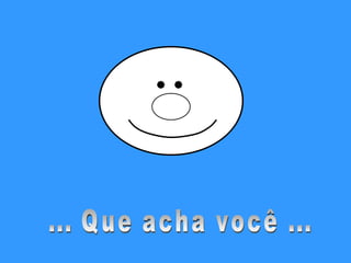 ... Que acha você ... 