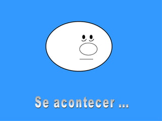 Se acontecer ... 