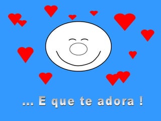... E que te adora ! 