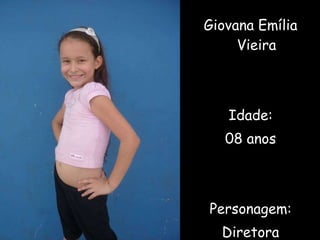 Giovana Emília Vieira Idade: 08 anos Personagem: Diretora 