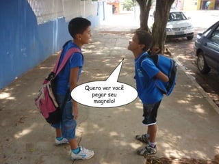 Quero ver você pegar seu magrelo! 