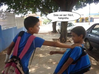 Isso vai ser fácil, tampinha. 