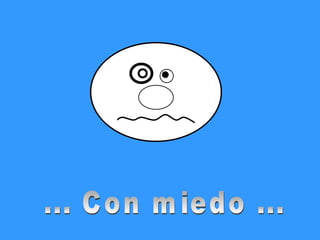 ... Con miedo ... 