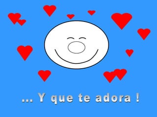 ... Y que te adora ! 