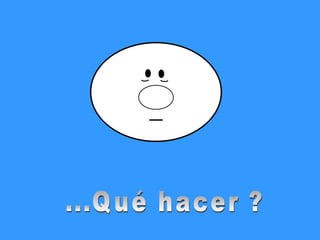 ...Qué hacer ? 