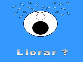 Llorar ? 