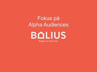 Fokus på
Alpha Audiences
 