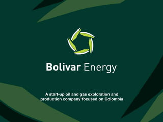 A start-up oil and gas exploration and production company focused on Colombia 