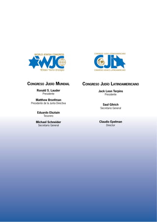 Congreso Judío Latinoamericano
Jack Leon Terpins
Presidente
Saul Gilvich
Secretario General
Claudio Epelman
Director
Congreso Judío Mundial
Ronald S. Lauder
Presidente
Matthew Bronfman
Presidente de la Junta Directiva
Eduardo Elsztain
Tesorero
Michael Schneider
Secretario General
 