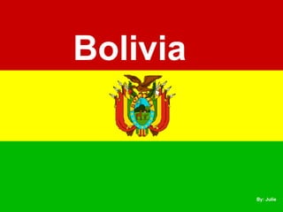 Bolivia By: Julie 