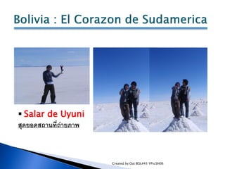  Salar de Uyuni
สุดยอดสถานที่ถ่ายภาพ



                       Created by Oat BOL#45 YPscSH06
 