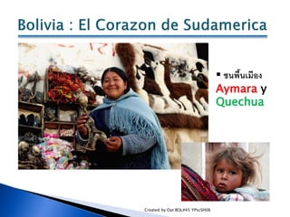  ชนพื้นเมือง
                                 Aymara y
                                 Quechua




Created by Oat BOL#45...