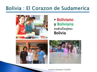  Boliviano
       y Boliviana
       คนส่วนใหญ่ของ
       Bolivia




Created by Oat BOL#45 YPscSH06
 