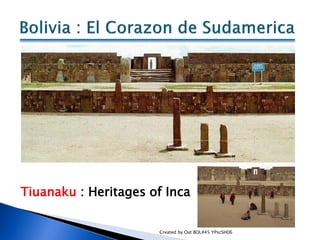 Tiuanaku : Heritages of Inca


                      Created by Oat BOL#45 YPscSH06
 