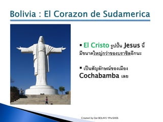  El Cristo รูปปั้น Jesus นี้
มีขนาดใหญ่กว่าของบราซิลอีกนะ

 เป็นสัญลักษณ์ของเมือง
Cochabamba เลย




Created by Oat BOL#...