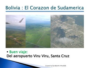 Buen viaje:
Del aeropuerto Viru Viru, Santa Cruz

                      Created by Oat BOL#45 YPscSH06
 