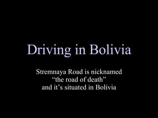 Driving in Bolivia Stremnaya Road is nicknamed  “the road of death”  and it’s situated in Bolivia 