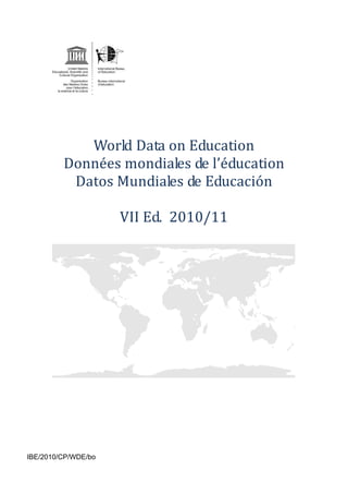 World Data on Education
         Données mondiales de l’éducation
          Datos Mundiales de Educación

                     VII Ed. 2010/11




IBE/2010/CP/WDE/bo
 