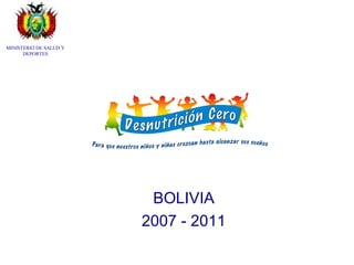 BOLIVIA
2007 - 2011
MINISTERIO DE SALUD Y
DEPORTES
 