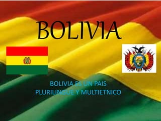 BOLIVIA
BOLIVIA ES UN PAIS
PLURILINGUE Y MULTIETNICO
 