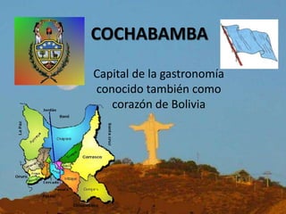 COCHABAMBA
Capital de la gastronomía
conocido también como
corazón de Bolivia
 