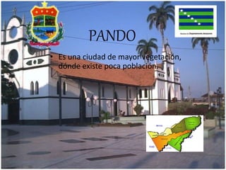 PANDO
• Es una ciudad de mayor vegetación,
dónde existe poca población.
 