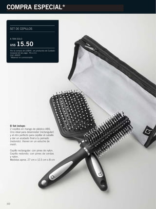 102
COMPRA ESPECIAL*
SET DE CEPILLOS
A TAN SOLO
US$ 15.50
Por la compra de US$45.- en productos de Cuidado
Corporal de las págs. 70 a 111.
Cód. 60020
*Material no comisionable.
El Set incluye:
2 cepillos en mango de plástico ABS.
Uno ideal para desenredar (rectangular)
y el otro perfecto para cepillar el cabello
y dar un acabado ﬁnal a tu peinado
(redondo). Vienen en un estuche de
mesh.
Cepillo rectangular: con pines de nylon.
Cepillo redondo: con pines de cerdas
y nylon.
Medidas aprox. 27 cm x 12.5 cm x 8 cm
102-103 PROMO-Bio Fruit.qxp_102-103 bol C10 7/17/15 11:16 AM Página 1
 