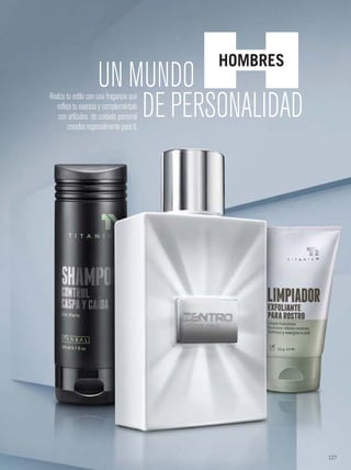 127
UN MUNDORealza tu estilo con una fragancia que
refleja tu esencia y compleméntalo
con artículos de cuidado personal
creados especialmente para ti.
DE PERSONALIDAD
126-127 IntroH.qxp_126-127 bol C10 7/17/15 6:50 PM Página 2
 