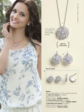 Delizia
Baño de plata brillante con finos cristales traslúcidos.
1. Collar Flor Delizia Cód.28316
(largo aprox. 41 a 47 cm)
P.Público US$44.- OFERTA US$35.-
2. Aretes Delizia Cristalli Cód.28318
(con pasador) P.Público US$34.- OFERTA US$27.-
3. Set Aretes Flor Delizia Cód.28317
Set de 2 pares de aretes (con poste)
P.Público US$31.- OFERTA US$25.-
Fina colección
con más de
100 cristales
de lujo
Set de aretes
1
2
3
nueva
colección
Labijouterienoreflejasutamañoreal
22
22-23 joyas10.qxp_022-023 bol C10 7/20/15 11:54 AM Página 1
 