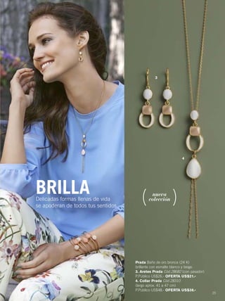 Prada Baño de oro bronce (24 K)
brillante con esmalte blanco y beige.
3. Aretes Prada Cód.28682 (con pasador)
P.Público US$26.- OFERTA US$21.-
4. Collar Prada Cód.28310
(largo aprox. 41 a 47 cm)
P.Público US$48.- OFERTA US$38.-
BRILLADelicadas formas llenas de vida
se apoderan de todos tus sentidos
nueva
colección
25
3
4
24-25 joyas11.qxp_024-025 bol C10 7/16/15 11:14 AM Página 2
 