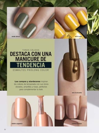 36
ESMALTES PROLONG CO LO R
DESTACA CON UNA
MANICURE DE
TENDENCIA
T O N O S CÁLID O S
Los campos y atardeceres inspiran
los colores de temporada con sus tonos
dorados, amarillos y rosas, perfectos
para complementar tu look.
verde áfrica sol & vida
melón orgánico crema & rosas
oro & encanto
36-37 tend esmaltes.qxp_036-037 bol C10 7/16/15 9:21 AM Página 1
 