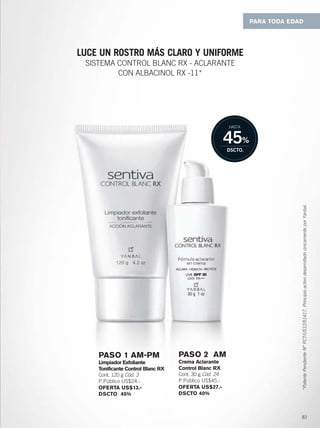 83
PASO 1 AM-PM
Limpiador Exfoliante
Tonificante Control Blanc RX
Cont. 120 g Cód. 3
P.Público US$24.-
OFERTA US$13.-
DSCTO 45%
PASO 2 AM
Crema Aclarante
Control Blanc RX
Cont. 30 g Cód. 24
P.Público US$45.-
OFERTA US$27.-
DSCTO 40%
LUCE UN ROSTRO MÁS CLARO Y UNIFORME
SISTEMA CONTROL BLANC RX - ACLARANTE
CON ALBACINOL RX -11*
45%
DSCTO.
HASTA
PARA TODA EDAD
*PatentePendienteN°PCT/US12/51417.PrincipioactivodesarrolladoúnicamenteporYanbal.
82-83 CBlanc.qxp_082-083 bol C10 7/16/15 8:33 AM Página 2
 